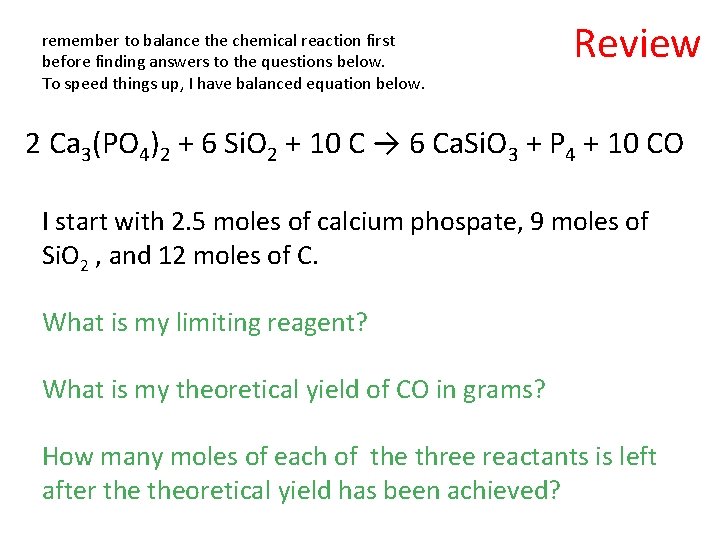 remember to balance the chemical reaction first before finding answers to the questions below.