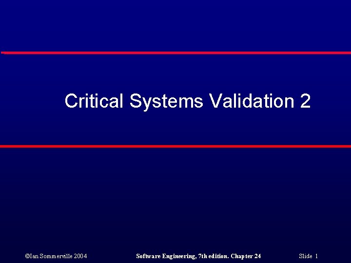 Critical Systems Validation 2 ©Ian Sommerville 2004 Software Engineering, 7 th edition. Chapter 24