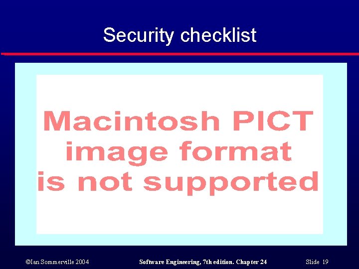 Security checklist ©Ian Sommerville 2004 Software Engineering, 7 th edition. Chapter 24 Slide 19