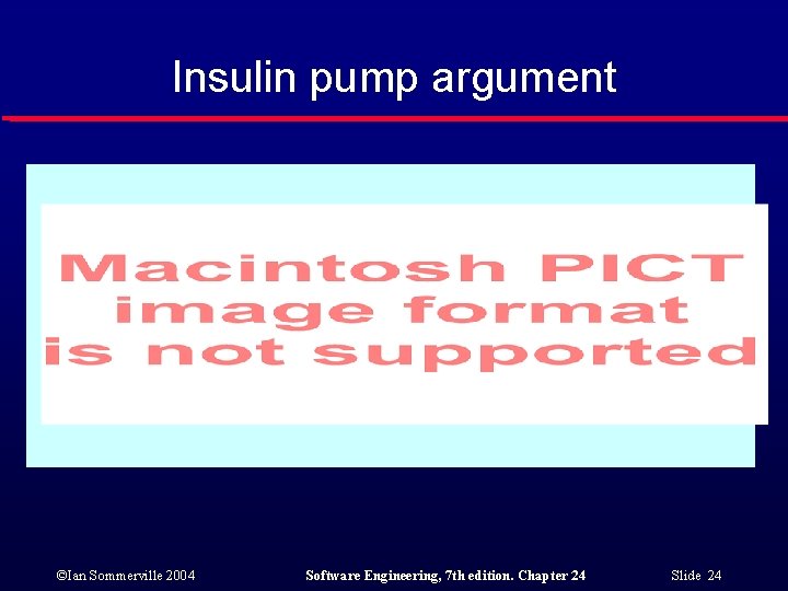 Insulin pump argument ©Ian Sommerville 2004 Software Engineering, 7 th edition. Chapter 24 Slide