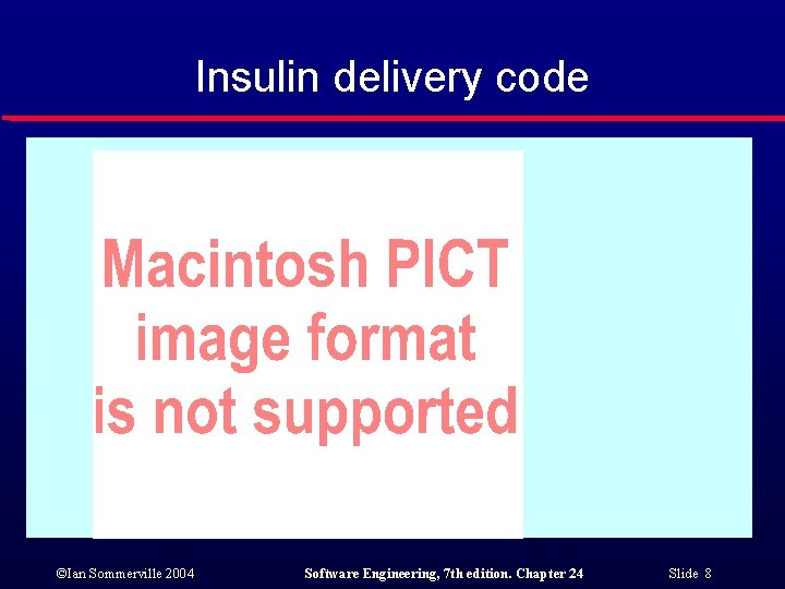 Insulin delivery code ©Ian Sommerville 2004 Software Engineering, 7 th edition. Chapter 24 Slide