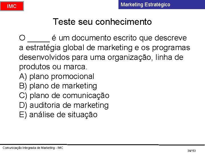 Marketing Estratégico IMC Teste seu conhecimento O _____ é um documento escrito que descreve
