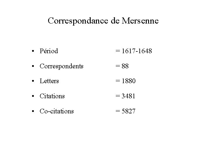 Correspondance de Mersenne • Périod = 1617 -1648 • Correspondents = 88 • Letters