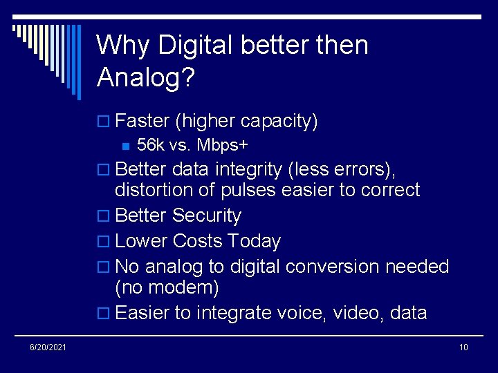 Why Digital better then Analog? o Faster (higher capacity) n 56 k vs. Mbps+