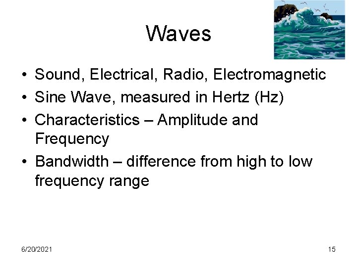Waves • Sound, Electrical, Radio, Electromagnetic • Sine Wave, measured in Hertz (Hz) •