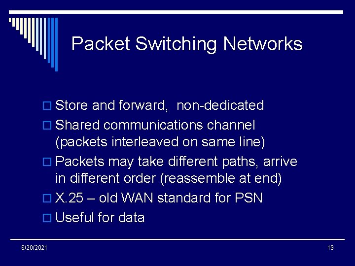 Packet Switching Networks o Store and forward, non-dedicated o Shared communications channel (packets interleaved
