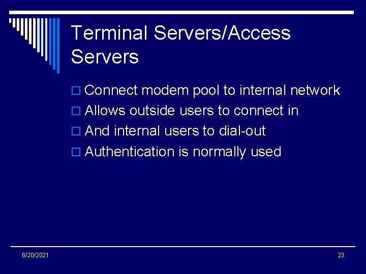 Terminal Servers/Access Servers o Connect modem pool to internal network o Allows outside users