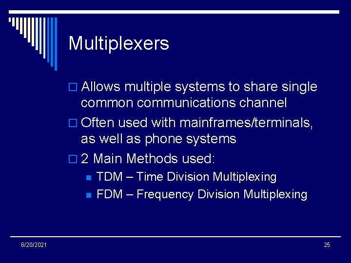 Multiplexers o Allows multiple systems to share single common communications channel o Often used