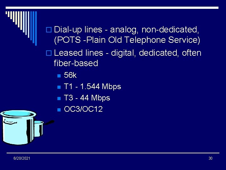 o Dial-up lines - analog, non-dedicated, (POTS -Plain Old Telephone Service) o Leased lines