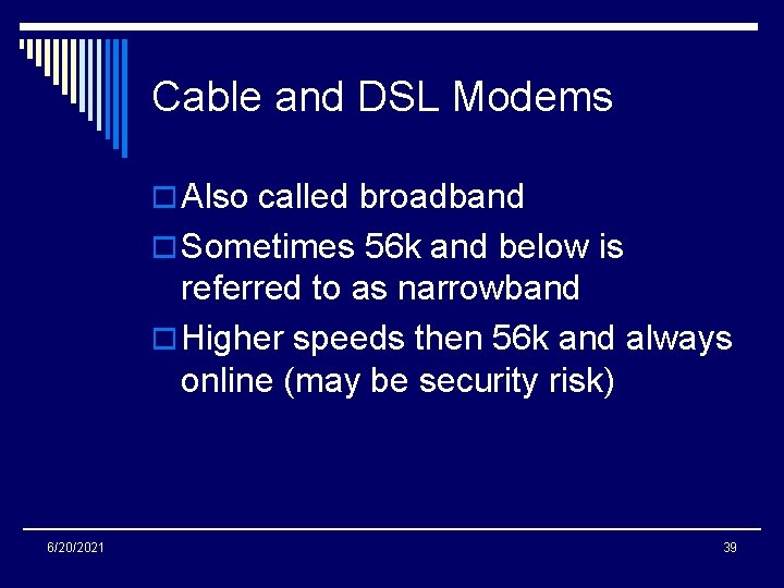 Cable and DSL Modems o Also called broadband o Sometimes 56 k and below