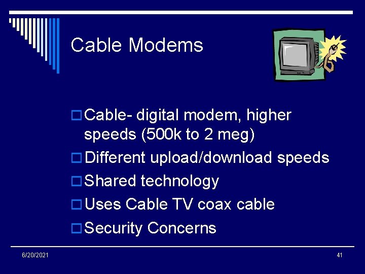 Cable Modems o Cable- digital modem, higher speeds (500 k to 2 meg) o