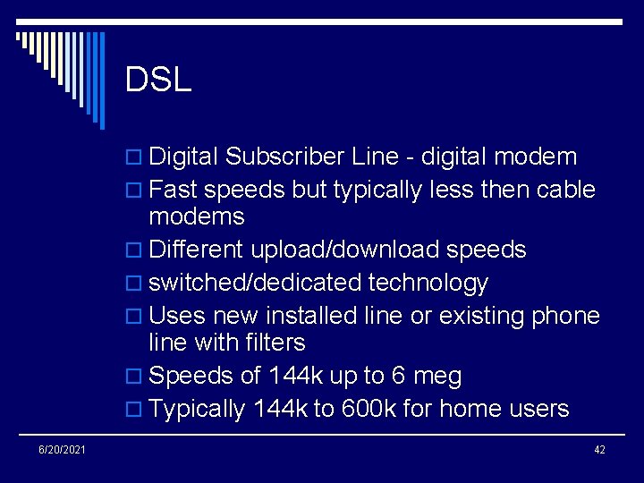 DSL o Digital Subscriber Line - digital modem o Fast speeds but typically less