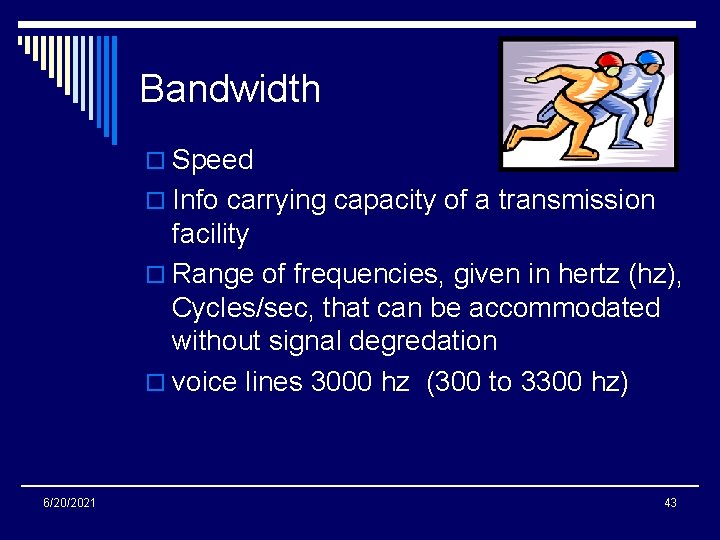 Bandwidth o Speed o Info carrying capacity of a transmission facility o Range of