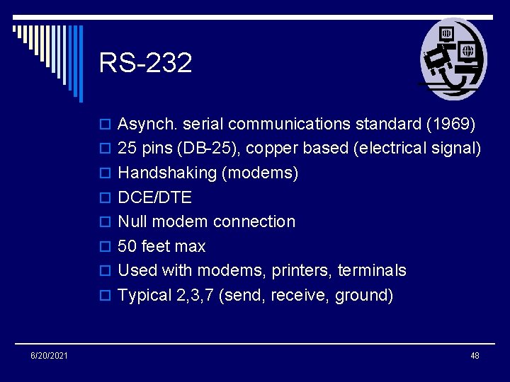 RS-232 o Asynch. serial communications standard (1969) o 25 pins (DB-25), copper based (electrical