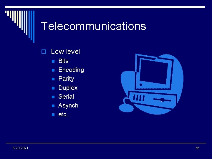Telecommunications o Low level n Bits n Encoding n Parity n Duplex n Serial