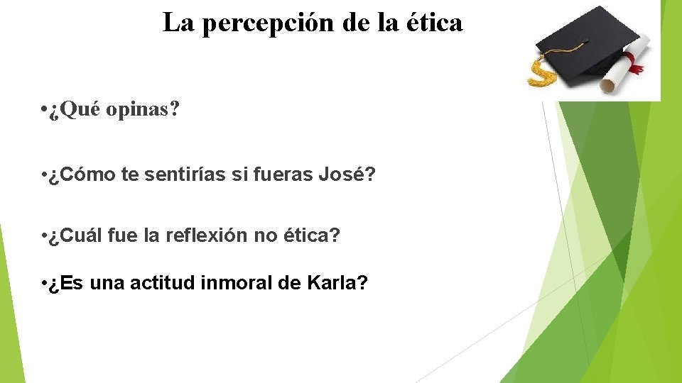 La percepción de la ética • ¿Qué opinas? • ¿Cómo te sentirías si fueras