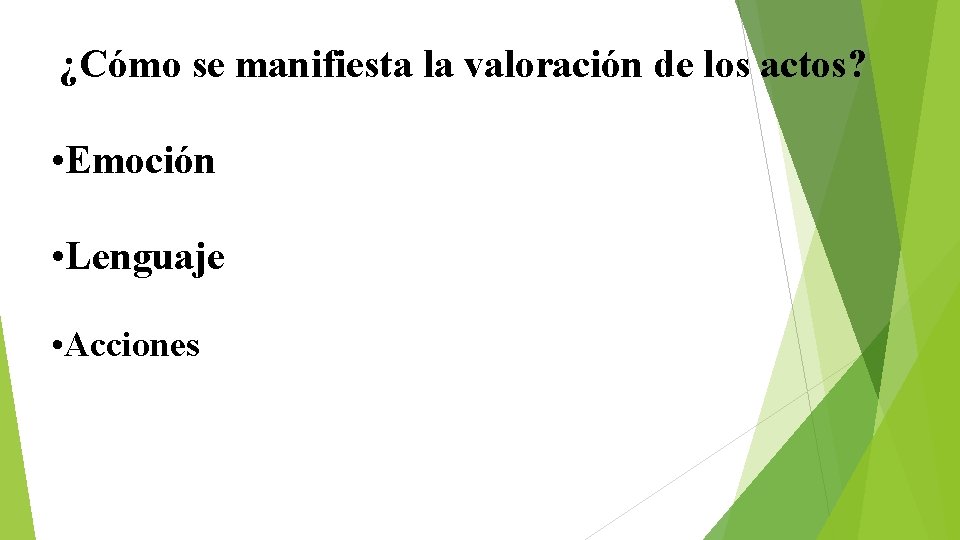 ¿Cómo se manifiesta la valoración de los actos? • Emoción • Lenguaje • Acciones