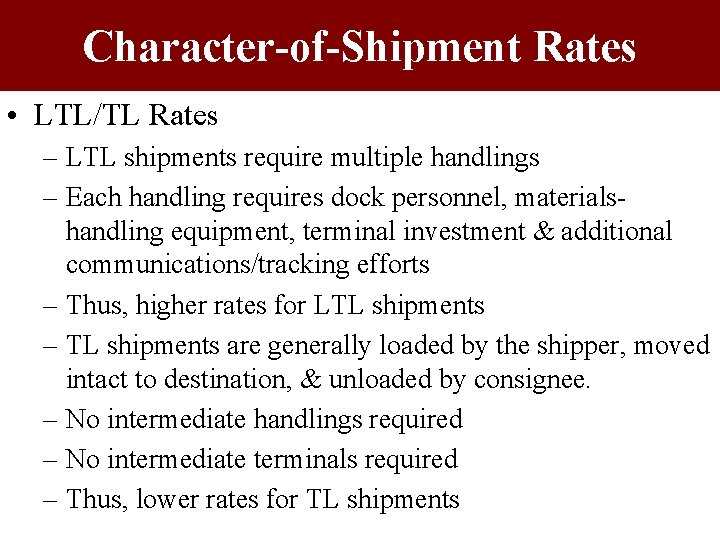 Character-of-Shipment Rates • LTL/TL Rates – LTL shipments require multiple handlings – Each handling