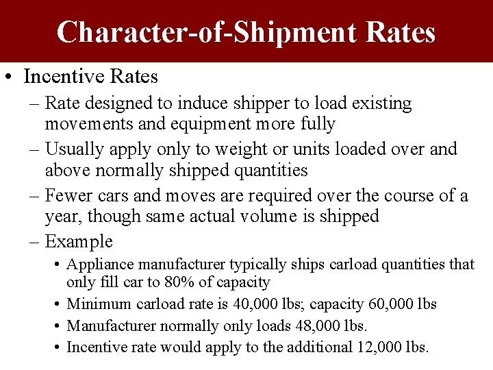 Character-of-Shipment Rates • Incentive Rates – Rate designed to induce shipper to load existing