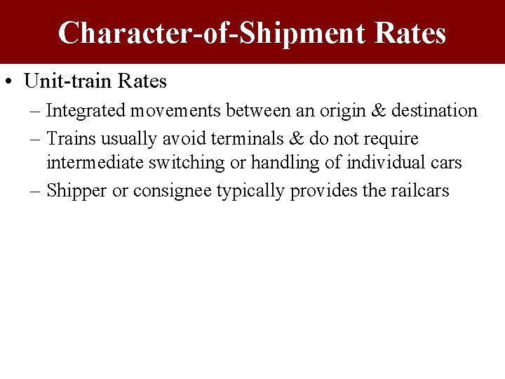 Character-of-Shipment Rates • Unit-train Rates – Integrated movements between an origin & destination –