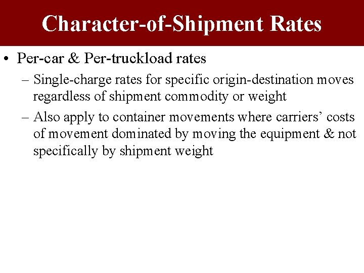 Character-of-Shipment Rates • Per-car & Per-truckload rates – Single-charge rates for specific origin-destination moves