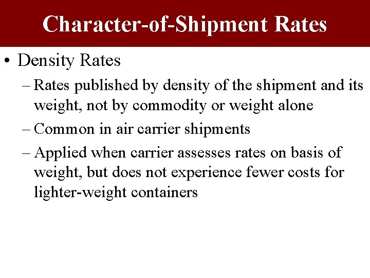 Character-of-Shipment Rates • Density Rates – Rates published by density of the shipment and