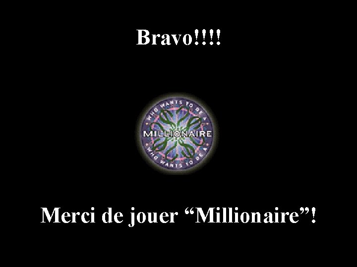 Bravo!!!! Merci de jouer “Millionaire”! 