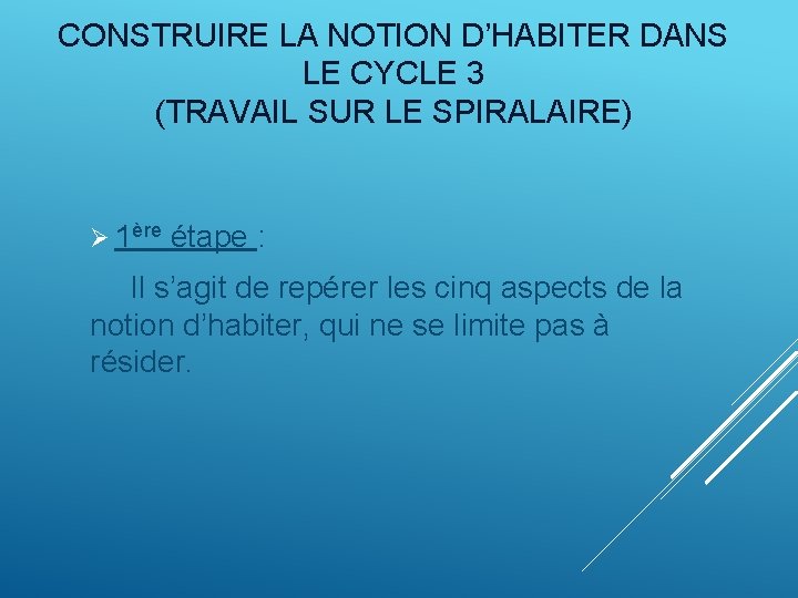 CONSTRUIRE LA NOTION D’HABITER DANS LE CYCLE 3 (TRAVAIL SUR LE SPIRALAIRE) Ø 1ère