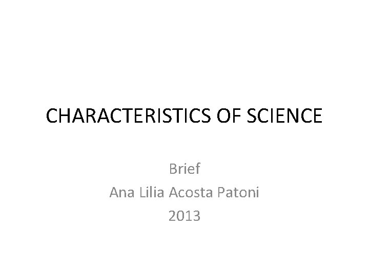 CHARACTERISTICS OF SCIENCE Brief Ana Lilia Acosta Patoni 2013 