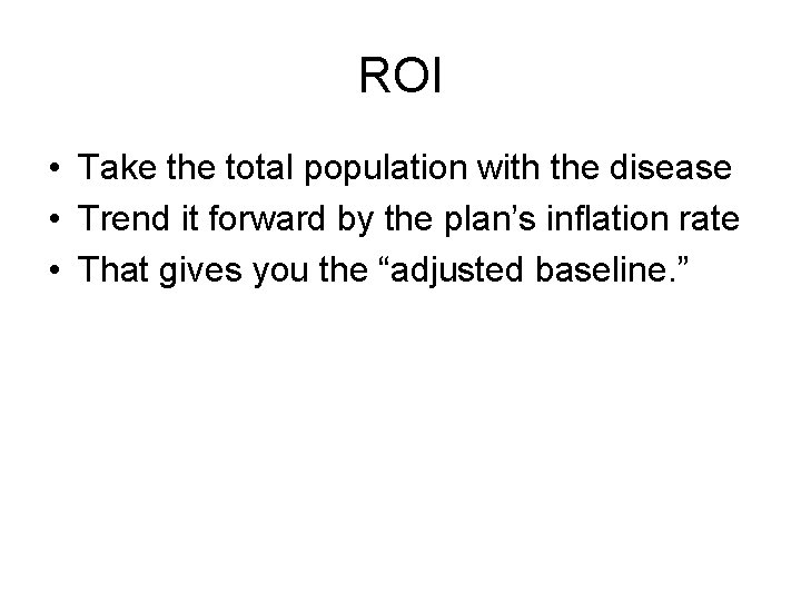 ROI • Take the total population with the disease • Trend it forward by