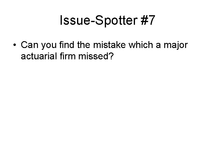 Issue-Spotter #7 • Can you find the mistake which a major actuarial firm missed?