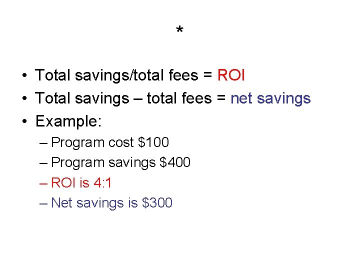 * • Total savings/total fees = ROI • Total savings – total fees =