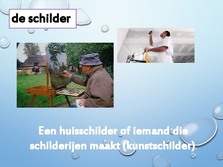 de schilder Een huisschilder of iemand die schilderijen maakt (kunstschilder). 