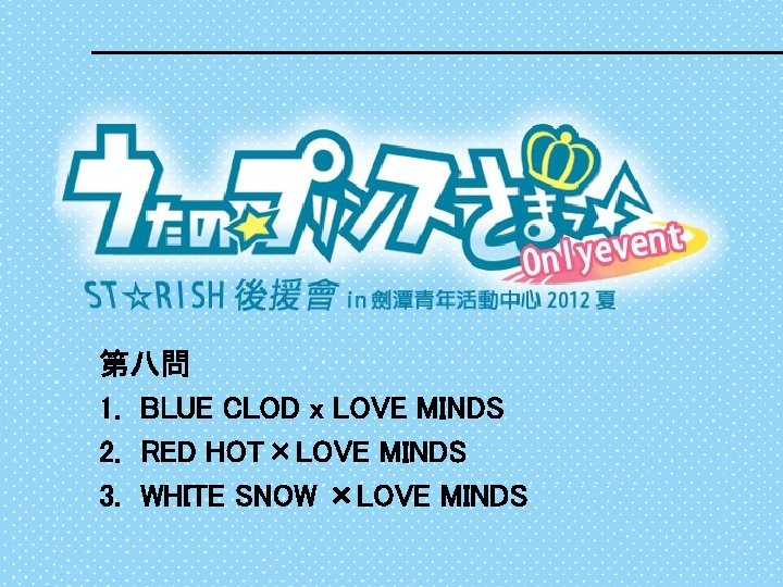 第八問 1. BLUE CLOD x LOVE MINDS 2. RED HOT×LOVE MINDS 3. WHITE SNOW