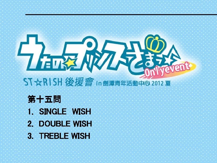 第十五問 1. SINGLE WISH 2. DOUBLE WISH 3. TREBLE WISH 