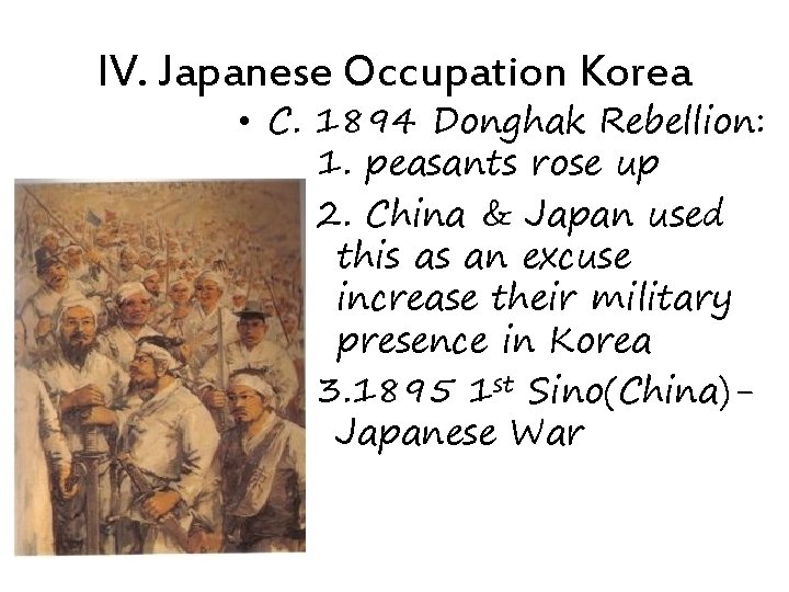 IV. Japanese Occupation Korea • C. 1894 Donghak Rebellion: 1. peasants rose up 2.