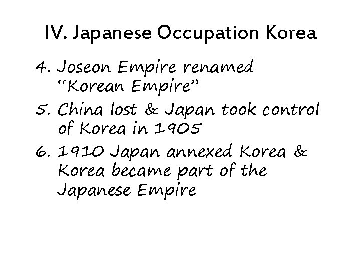 IV. Japanese Occupation Korea 4. Joseon Empire renamed “Korean Empire” 5. China lost &