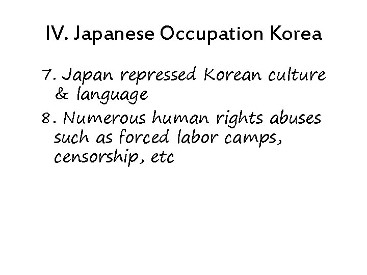 IV. Japanese Occupation Korea 7. Japan repressed Korean culture & language 8. Numerous human