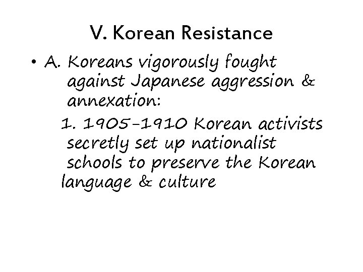 V. Korean Resistance • A. Koreans vigorously fought against Japanese aggression & annexation: 1.