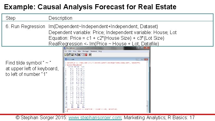 Example: Causal Analysis Forecast for Real Estate Step Description 6. Run Regression lm(Dependent~Independent+Independent, Dataset)