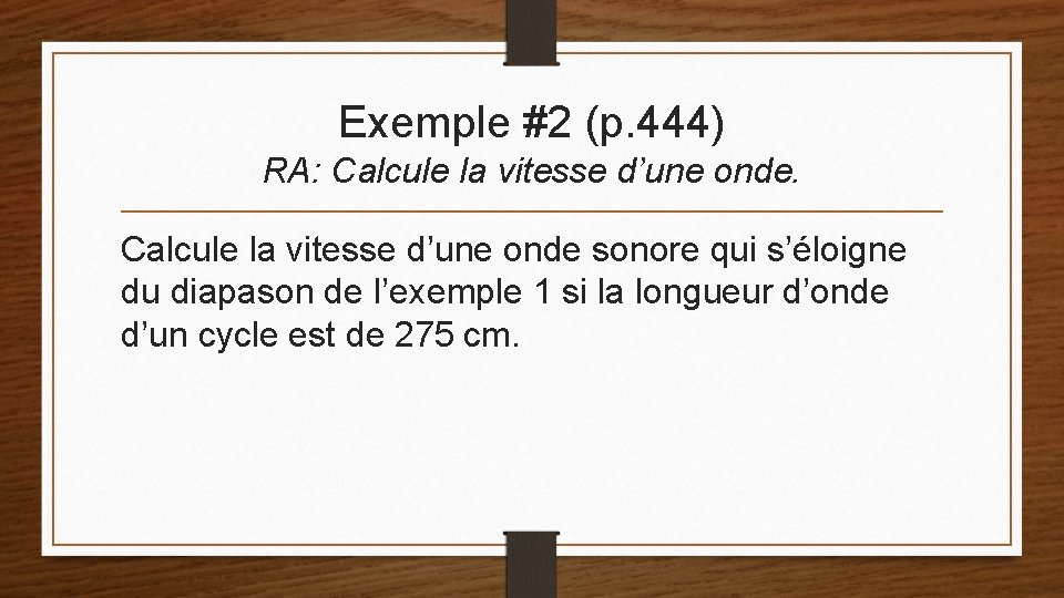 Exemple #2 (p. 444) RA: Calcule la vitesse d’une onde sonore qui s’éloigne du