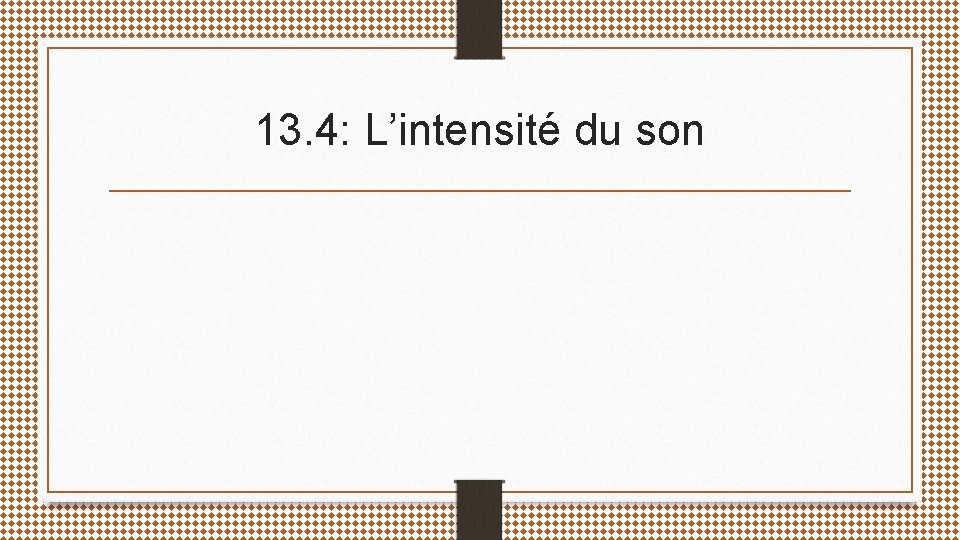 13. 4: L’intensité du son 