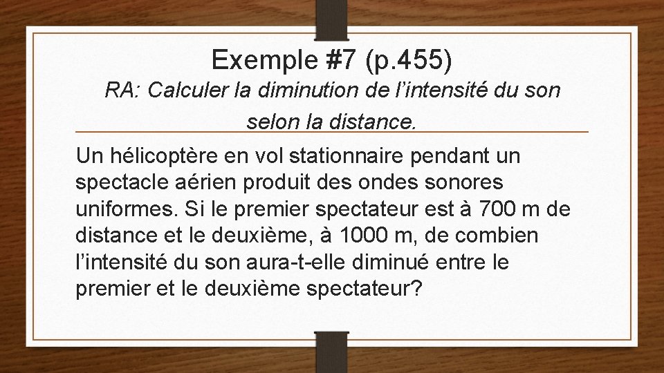 Exemple #7 (p. 455) RA: Calculer la diminution de l’intensité du son selon la