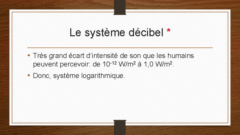 Le système décibel * • Très grand écart d’intensité de son que les humains