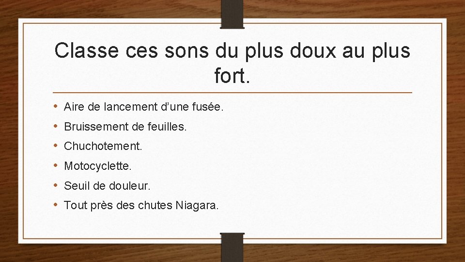 Classe ces sons du plus doux au plus fort. • • • Aire de