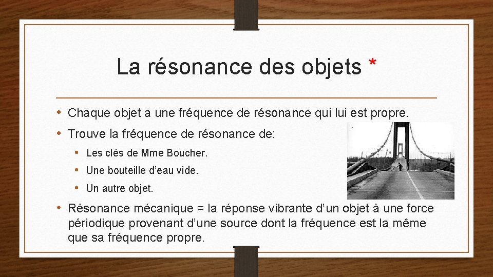 La résonance des objets * • Chaque objet a une fréquence de résonance qui