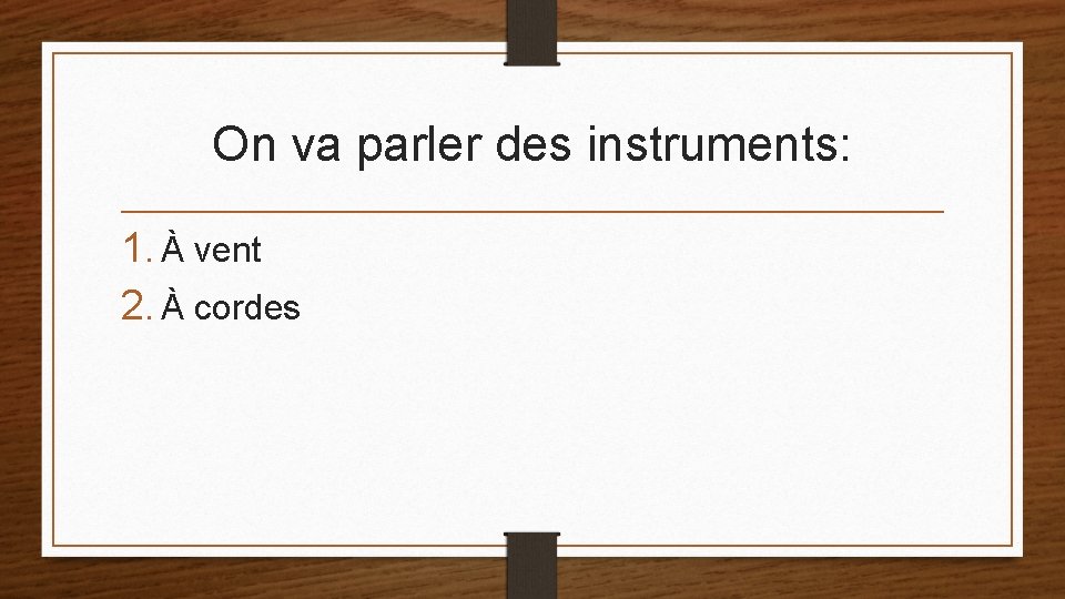 On va parler des instruments: 1. À vent 2. À cordes 