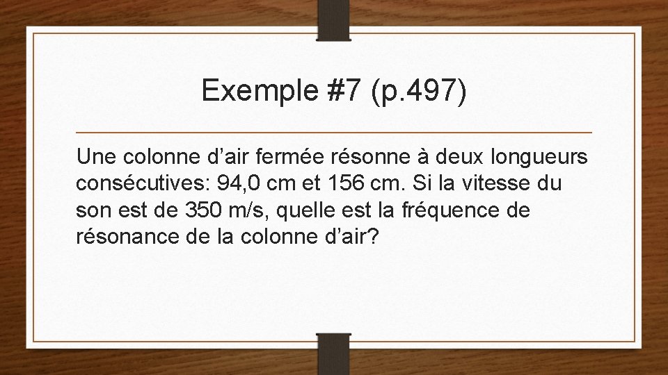 Exemple #7 (p. 497) Une colonne d’air fermée résonne à deux longueurs consécutives: 94,