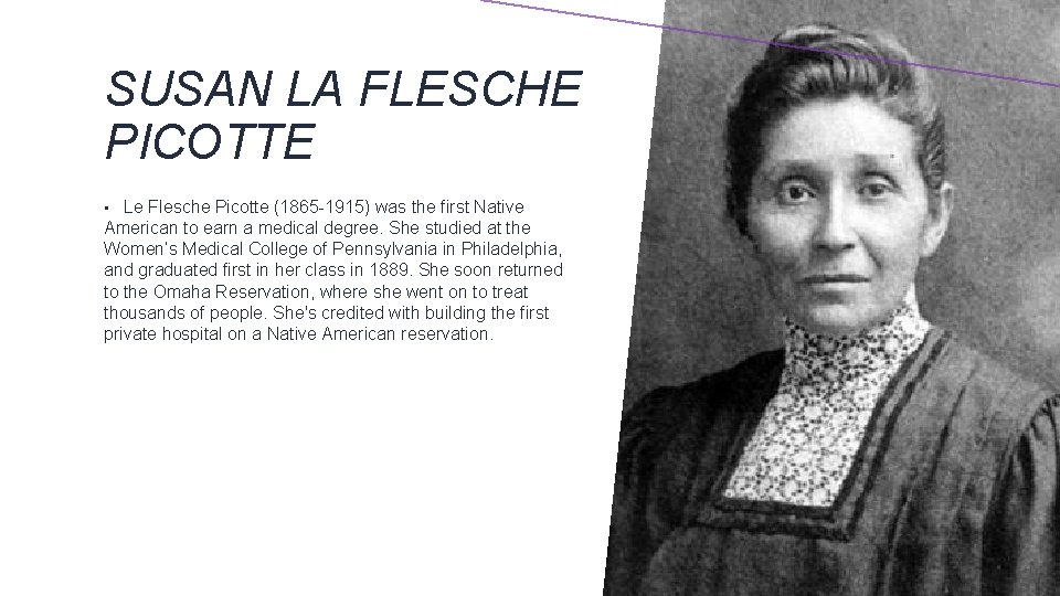 SUSAN LA FLESCHE PICOTTE Le Flesche Picotte (1865 -1915) was the first Native American