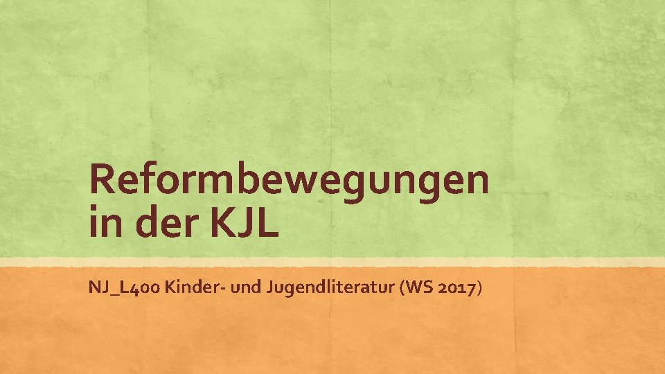 Reformbewegungen in der KJL NJ_L 400 Kinder- und Jugendliteratur (WS 2017) 